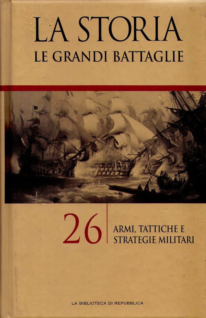 Libri - LA STORIA N.26 - Le grandi battaglie: armi, tattiche e strategie militari