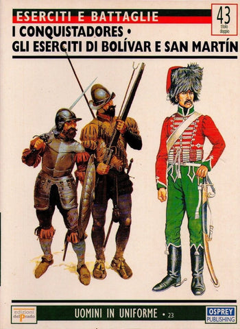 Osprey - Ed. del Prado - Eserciti e Battaglie - N.43 (doppio titolo) - I conquistadores - Gli eserciti di Bolìvar e San Martìn