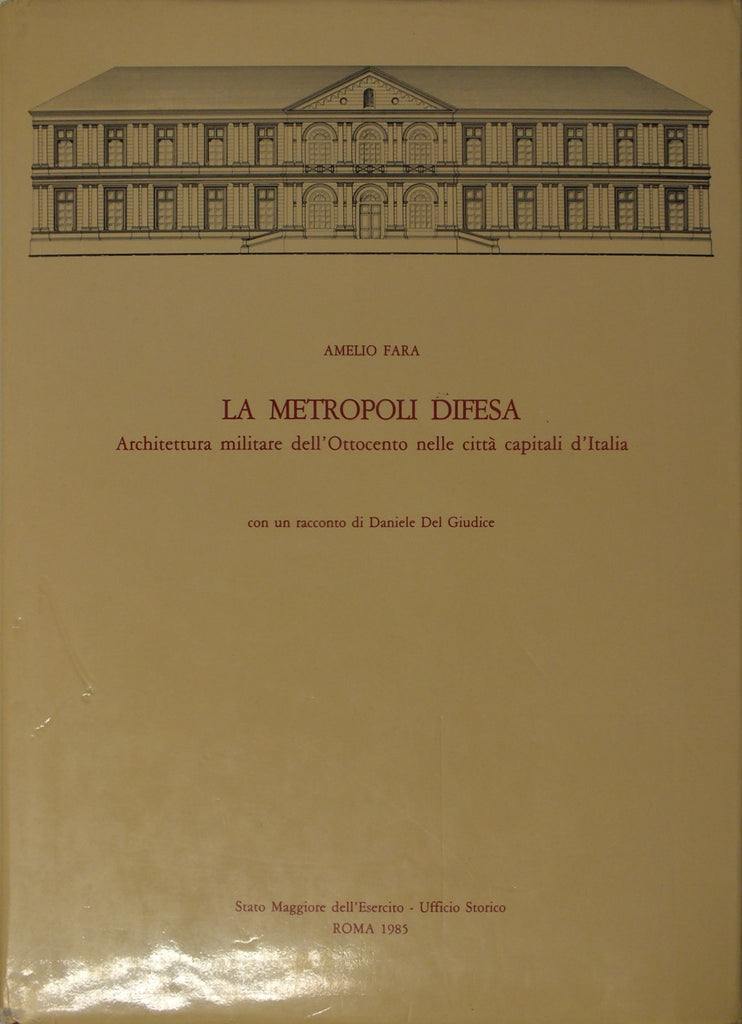 La metropoli difesa - architettura militare dell'ottocento nelle città capitali d'italia